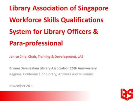 Library Association of Singapore Workforce Skills Qualifications System for Library Officers & Para-professional Janice Chia, Chair, Training & Development,