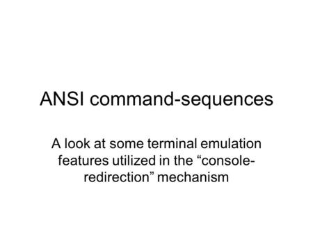 ANSI command-sequences A look at some terminal emulation features utilized in the “console- redirection” mechanism.