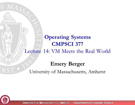 U NIVERSITY OF M ASSACHUSETTS, A MHERST Department of Computer Science Emery Berger University of Massachusetts, Amherst Operating Systems CMPSCI 377 Lecture.