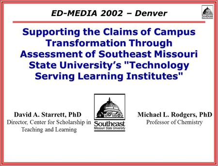 David A. Starrett, PhD Director, Center for Scholarship in Teaching and Learning ED-MEDIA 2002 – Denver Michael L. Rodgers, PhD Professor of Chemistry.