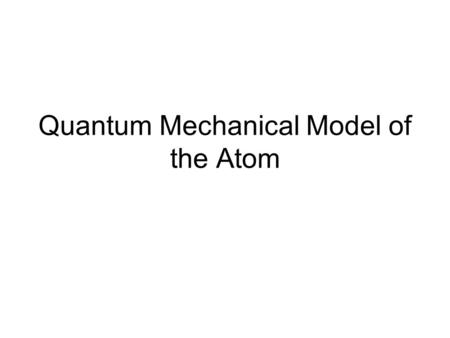 Quantum Mechanical Model of the Atom