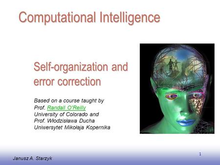 EE141 1 Self-organization and error correction Janusz A. Starzyk Computational Intelligence Based on a course taught by Prof. Randall O'ReillyRandall O'Reilly.