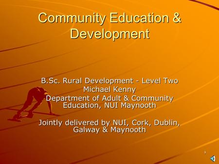 1 Community Education & Development B.Sc. Rural Development - Level Two Michael Kenny Department of Adult & Community Education, NUI Maynooth Jointly.