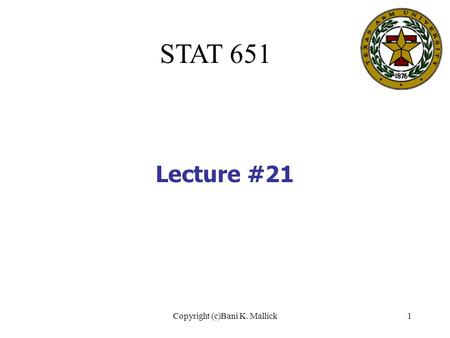 Copyright (c)Bani K. Mallick1 STAT 651 Lecture #21.