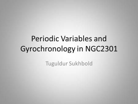 Periodic Variables and Gyrochronology in NGC2301 Tuguldur Sukhbold.