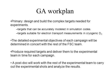 GA workplan Primary: design and build the complex targets needed for experiments. –targets that can be accurately modeled in simulation codes. –targets.