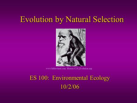 Evolution by Natural Selection ES 100: Environmental Ecology 10/2/06 www.biblewheel.com/ History/C19_Evolution.asp.