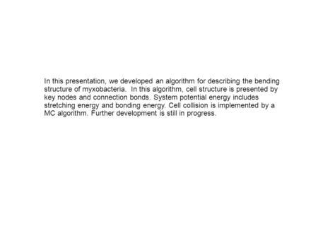 In this presentation, we developed an algorithm for describing the bending structure of myxobacteria. In this algorithm, cell structure is presented by.