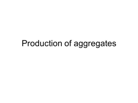 Production of aggregates. Where does gravel come from Mines – rivers, banks, quarries Rivers – use dragline to mine gravel from river Banks – veins of.