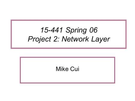 15-441 Spring 06 Project 2: Network Layer Mike Cui.