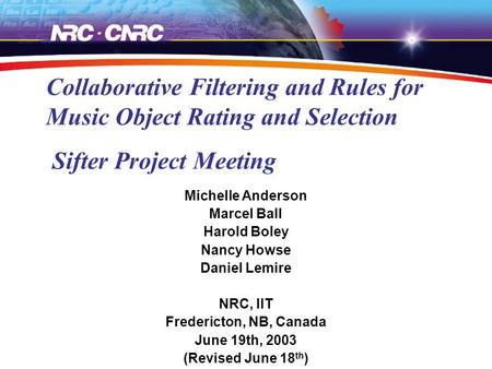 Collaborative Filtering and Rules for Music Object Rating and Selection Sifter Project Meeting Michelle Anderson Marcel Ball Harold Boley Nancy Howse Daniel.