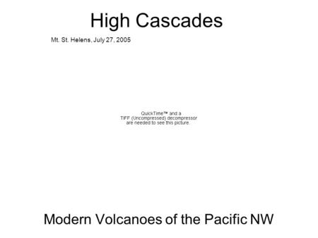 High Cascades Modern Volcanoes of the Pacific NW Mt. St. Helens, July 27, 2005.