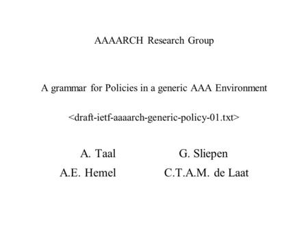 AAAARCH Research Group A grammar for Policies in a generic AAA Environment A. Taal G. Sliepen A.E. Hemel C.T.A.M. de Laat.