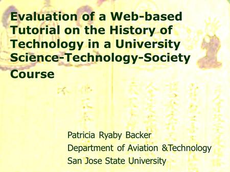 Evaluation of a Web-based Tutorial on the History of Technology in a University Science-Technology-Society Course Patricia Ryaby Backer Department of Aviation.