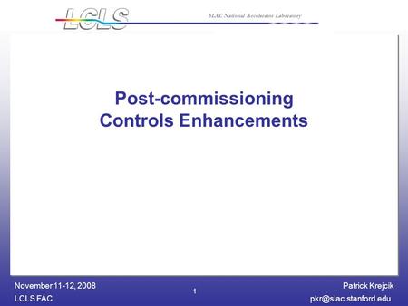 Patrick Krejcik LCLS November 11-12, 2008 SLAC National Accelerator Laboratory 1 Post-commissioning Controls Enhancements.