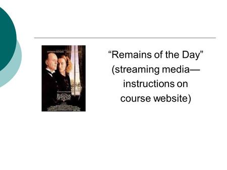 “Remains of the Day” (streaming media— instructions on course website)