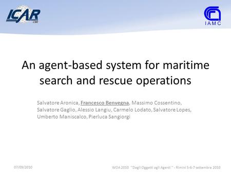 An agent-based system for maritime search and rescue operations Salvatore Aronica, Francesco Benvegna, Massimo Cossentino, Salvatore Gaglio, Alessio Langiu,