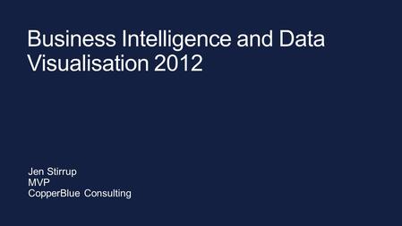 Jen Stirrup MVP CopperBlue Consulting. Flexible: Can model anything Powerful: Enterprise scale Secure: Fine grain control Near real time: 15 minute.
