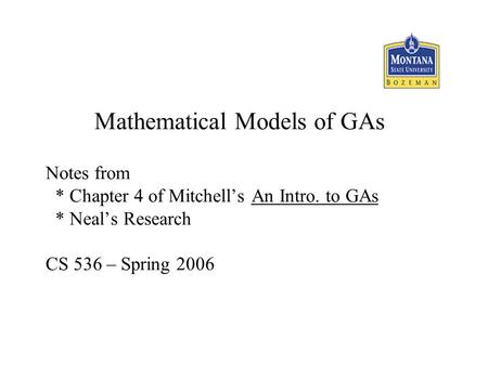 Mathematical Models of GAs Notes from * Chapter 4 of Mitchell’s An Intro. to GAs * Neal’s Research CS 536 – Spring 2006.