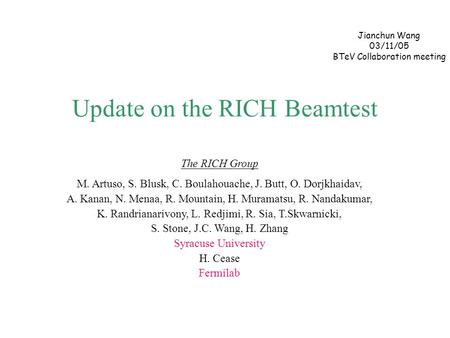 Update on the RICH Beamtest The RICH Group M. Artuso, S. Blusk, C. Boulahouache, J. Butt, O. Dorjkhaidav, A. Kanan, N. Menaa, R. Mountain, H. Muramatsu,