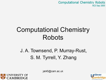 Computational Chemistry Robots ACS Sep 2005 Computational Chemistry Robots ACS Sep 2005 Computational Chemistry Robots J. A. Townsend, P. Murray-Rust,