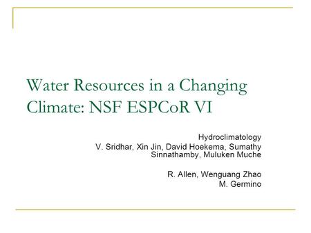 Water Resources in a Changing Climate: NSF ESPCoR VI Hydroclimatology V. Sridhar, Xin Jin, David Hoekema, Sumathy Sinnathamby, Muluken Muche R. Allen,