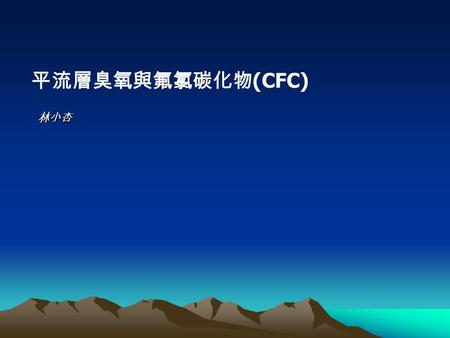 平流層臭氧與氟氯碳化物 (CFC) 林小杏. 對流層 平流層 ( 氣溫 )( 臭氧濃度 ) ( 臭氧層 ) 紫外線 平流層中，一百萬個氣體分子大約只有 10 個是臭氧分子 。這些少量的氣體分子不斷的吸收對生物有害的紫外線 ，而且與其他氣體分子不斷的作用，透過氣體分子之間 的碰撞，臭氧分子再將所吸收的熱量傳給其他氣體分子.