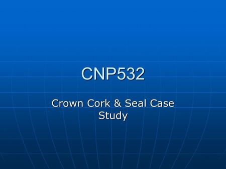 CNP532 Crown Cork & Seal Case Study. Factors affecting competition Self-manufacture Self-manufacture New materials (Aluminium, Plastic, Fibre-foil) New.