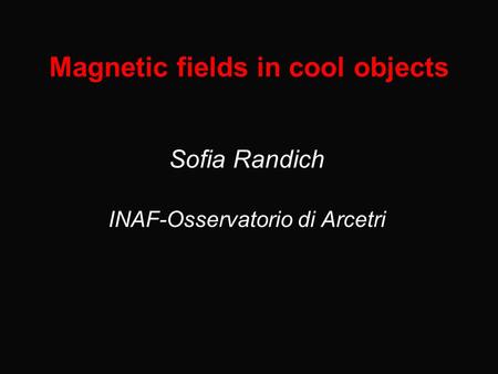 Magnetic fields in cool objects Sofia Randich INAF-Osservatorio di Arcetri.