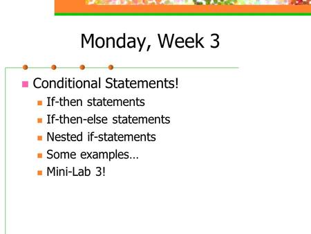 Monday, Week 3 Conditional Statements! If-then statements If-then-else statements Nested if-statements Some examples… Mini-Lab 3!