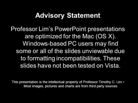 Advisory Statement Professor Lim’s PowerPoint presentations are optimized for the Mac (OS X). Windows-based PC users may find some or all of the slides.