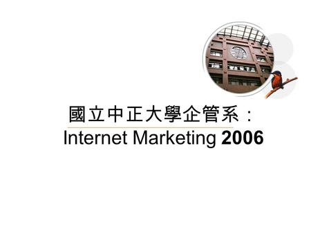 國立中正大學企管系： Internet Marketing 2006. Course Requirement Breakdown Class Participation –attendance and preparation Journal Article Presentation In-Class.