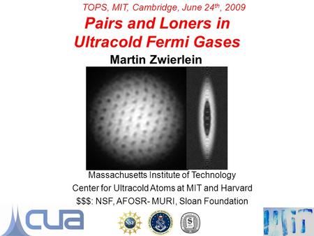 Martin Zwierlein TOPS, MIT, Cambridge, June 24 th, 2009 Pairs and Loners in Ultracold Fermi Gases Massachusetts Institute of Technology Center for Ultracold.