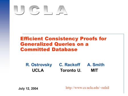 Efficient Consistency Proofs for Generalized Queries on a Committed Database  R. Ostrovsky C. Rackoff A. Smith UCLA Toronto.