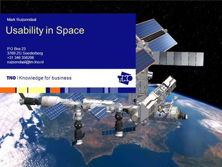 Knowledge for business Usability in Space Mark Ruijsendaal P.O Box 23 3769 ZG Soesterberg +31 346 356206