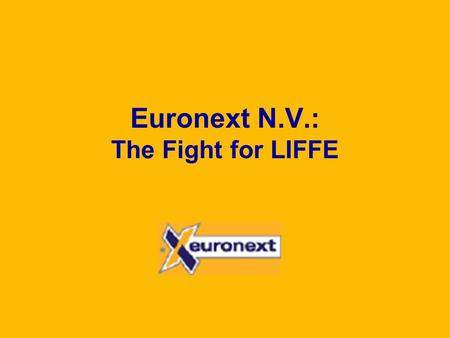 Euronext N.V.: The Fight for LIFFE. 2 The Fight for LIFFE Late August 2001: LIFFE*, the prestigious British derivatives exchange, is up for auction. For.