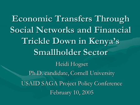 Economic Transfers Through Social Networks and Financial Trickle Down in Kenya’s Smallholder Sector Heidi Hogset Ph.D. candidate, Cornell University USAID.