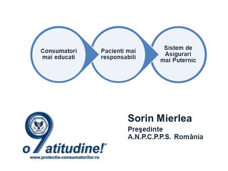 Sorin Mierlea Preşedinte A.N.P.C.P.P.S. România Sistem de Asigurari mai Puternic Pacienti mai responsabili Consumatori mai educati.