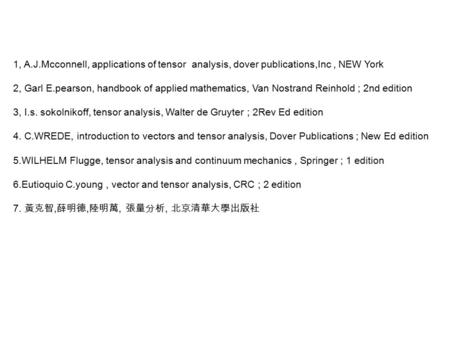 1, A.J.Mcconnell, applications of tensor analysis, dover publications,Inc, NEW York 2, Garl E.pearson, handbook of applied mathematics, Van Nostrand Reinhold.