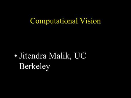 Computational Vision Jitendra Malik, UC Berkeley.