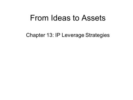 From Ideas to Assets Chapter 13: IP Leverage Strategies.