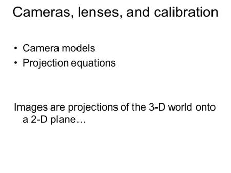 Cameras, lenses, and calibration