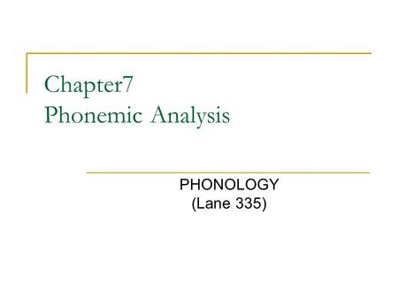 Chapter7 Phonemic Analysis PHONOLOGY (Lane 335). What is Phonology? It’s a field of linguistics which studies the distribution of sounds in a language.