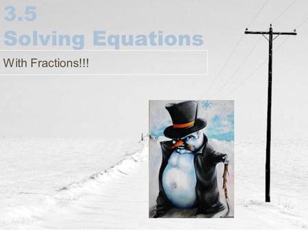 3.5 Solving Equations With Fractions!!!. Opposites Same Exact Procedure! Determine what must be moved to the opposite side of the equation to isolate.