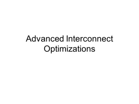 Advanced Interconnect Optimizations. Timing Driven Buffering Problem Formulation Given –A Steiner tree –RAT at each sink –A buffer type –RC parameters.