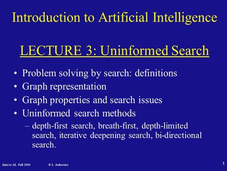 Intro to AI, Fall 2004 © L. Joskowicz 1 Introduction to Artificial Intelligence LECTURE 3: Uninformed Search Problem solving by search: definitions Graph.