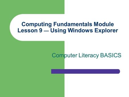 Computing Fundamentals Module Lesson 9 — Using Windows Explorer