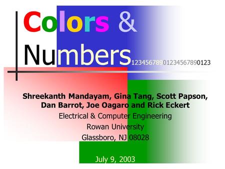 Colors & Numbers 12345678901234567890123 Shreekanth Mandayam, Gina Tang, Scott Papson, Dan Barrot, Joe Oagaro and Rick Eckert Electrical & Computer Engineering.