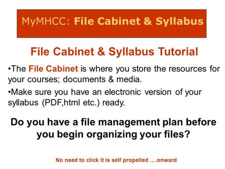 MyMHCC: File Cabinet & Syllabus No need to click it is self propelled ….onward File Cabinet & Syllabus Tutorial The File Cabinet is where you store the.