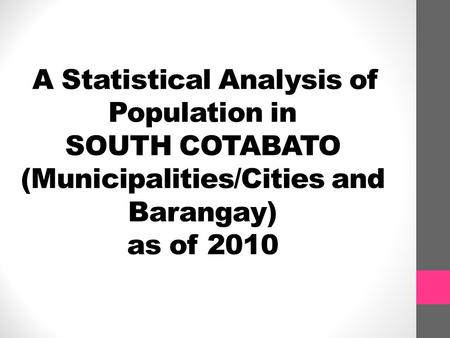 A Statistical Analysis of Population in SOUTH COTABATO (Municipalities/Cities and Barangay) as of 2010.